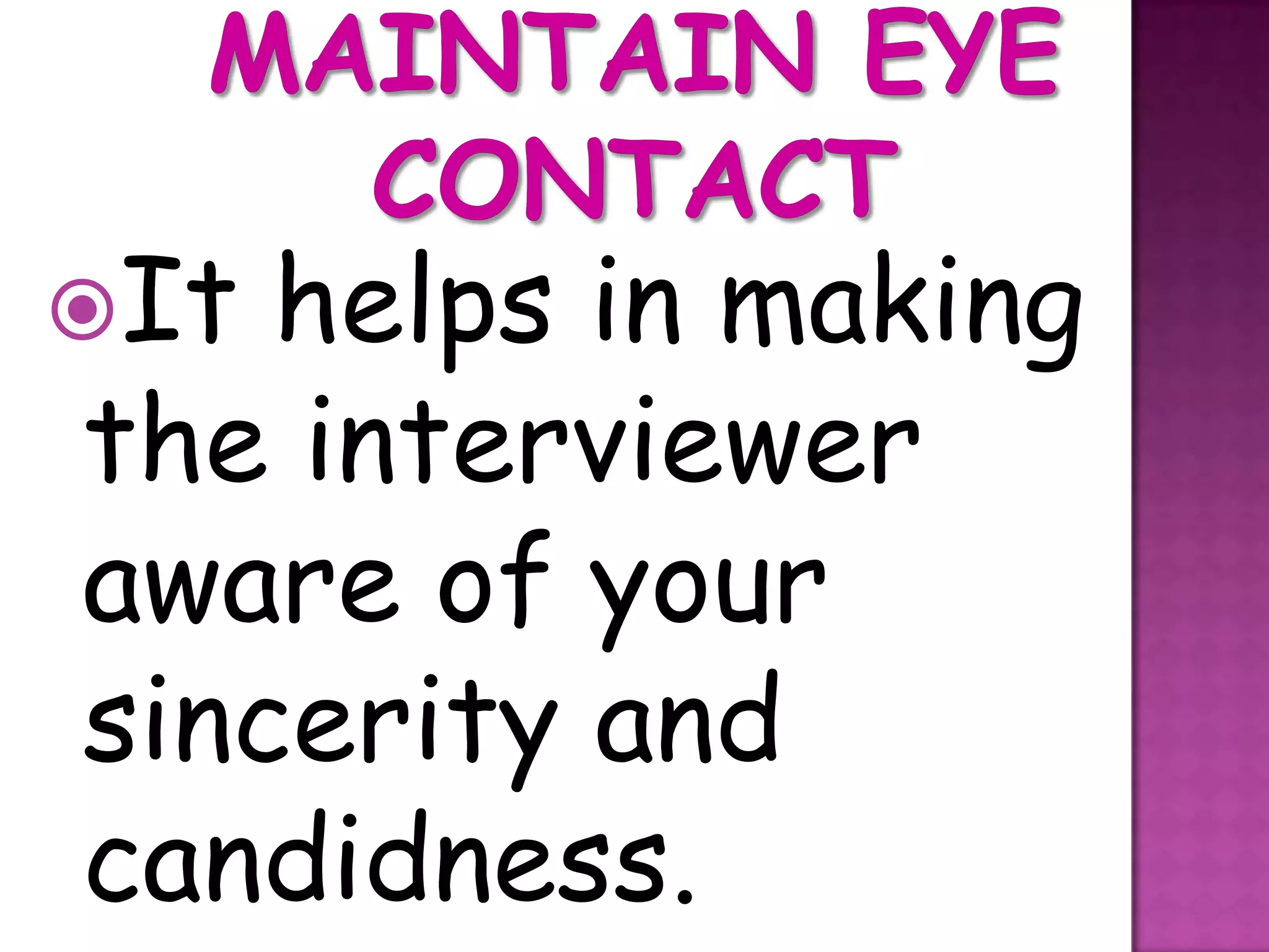 It helps in making
the interviewer
aware of your
sincerity and
candidness.
 