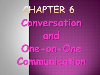Conversation
     and
 One-on-One
Communication
 