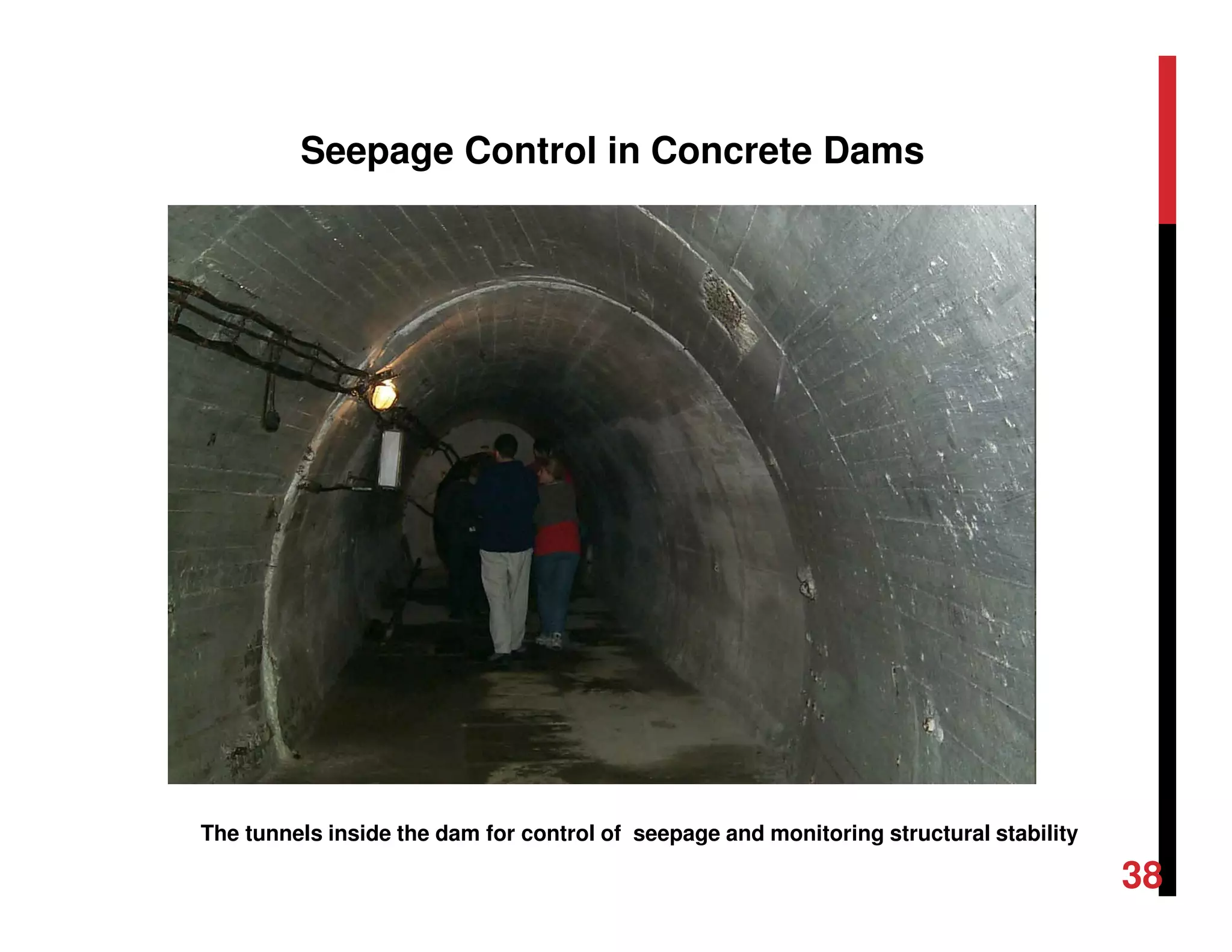 The tunnels inside the dam for control of seepage and monitoring structural stability
Seepage Control in Concrete Dams
38
 