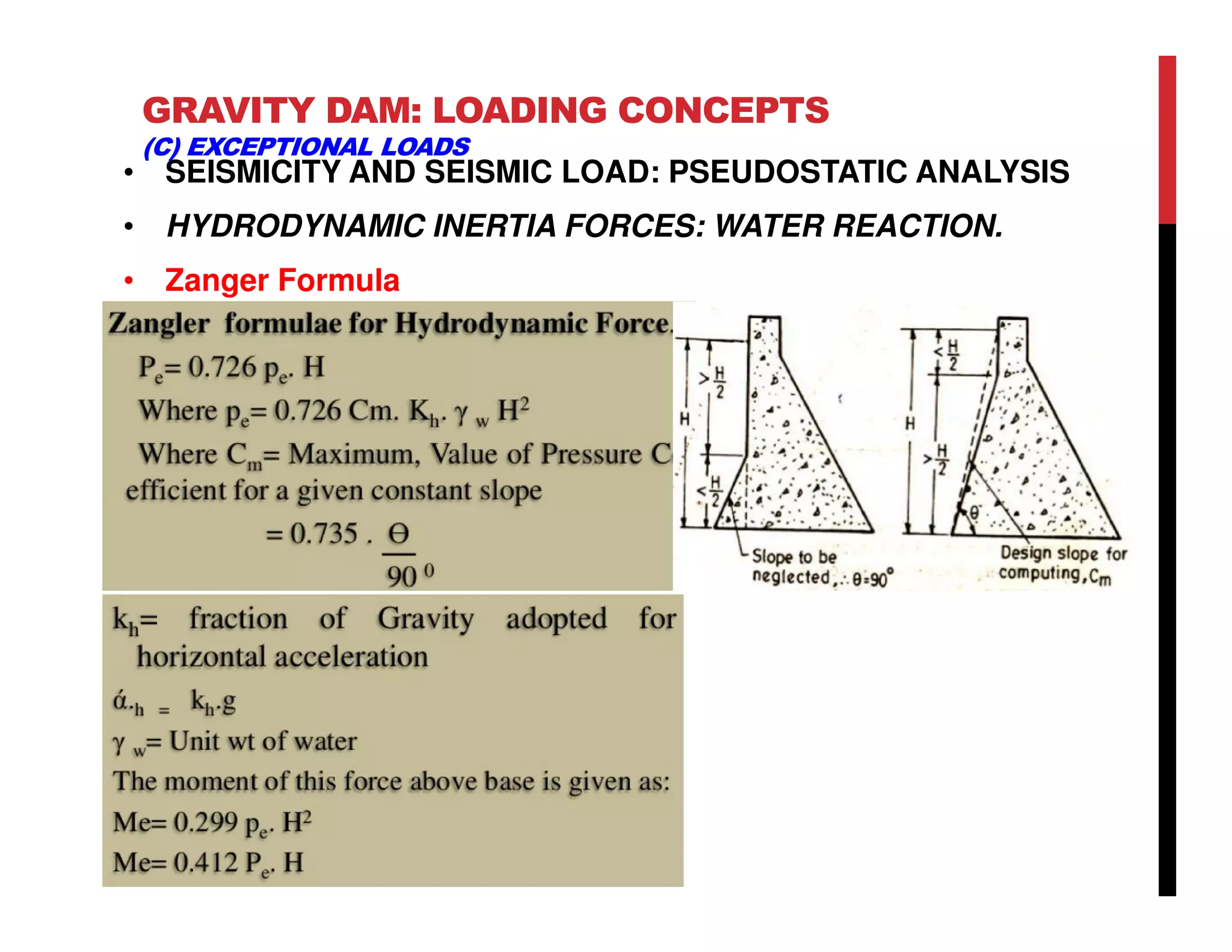 • SEISMICITY AND SEISMIC LOAD: PSEUDOSTATIC ANALYSIS
• HYDRODYNAMIC INERTIA FORCES: WATER REACTION.
• Zanger Formula
GRAVITY DAM: LOADING CONCEPTS
(C) EXCEPTIONAL LOADS
 