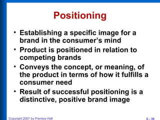 Positioning <ul><li>Establishing a specific image for a brand in the consumer’s mind </li></ul><ul><li>Product is position...