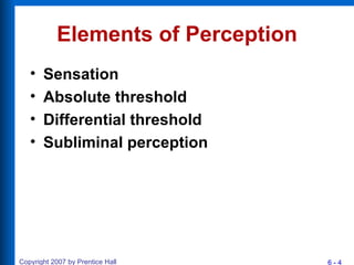 Elements of Perception <ul><li>Sensation </li></ul><ul><li>Absolute threshold </li></ul><ul><li>Differential threshold </l...