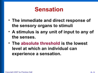 Sensation <ul><li>The immediate and direct response of the sensory organs to stimuli </li></ul><ul><li>A stimulus is any u...