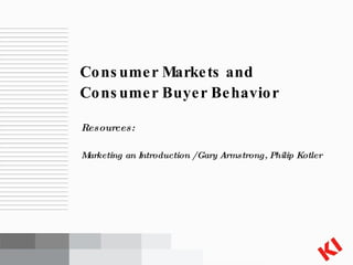 [object Object],[object Object],Consumer Markets and  Consumer Buyer Behavior 