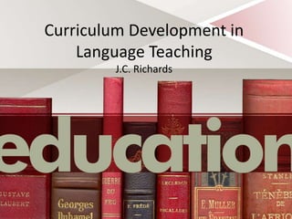 Chapter 6, curriculum development in language teaching. j.c. richards ...