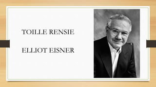 TOILLE RENSIE
ELLIOT EISNER
 