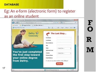 DATABASE
Eg: An e-form (electronic form) to register
as an online student
F
O
R
M
17
 
