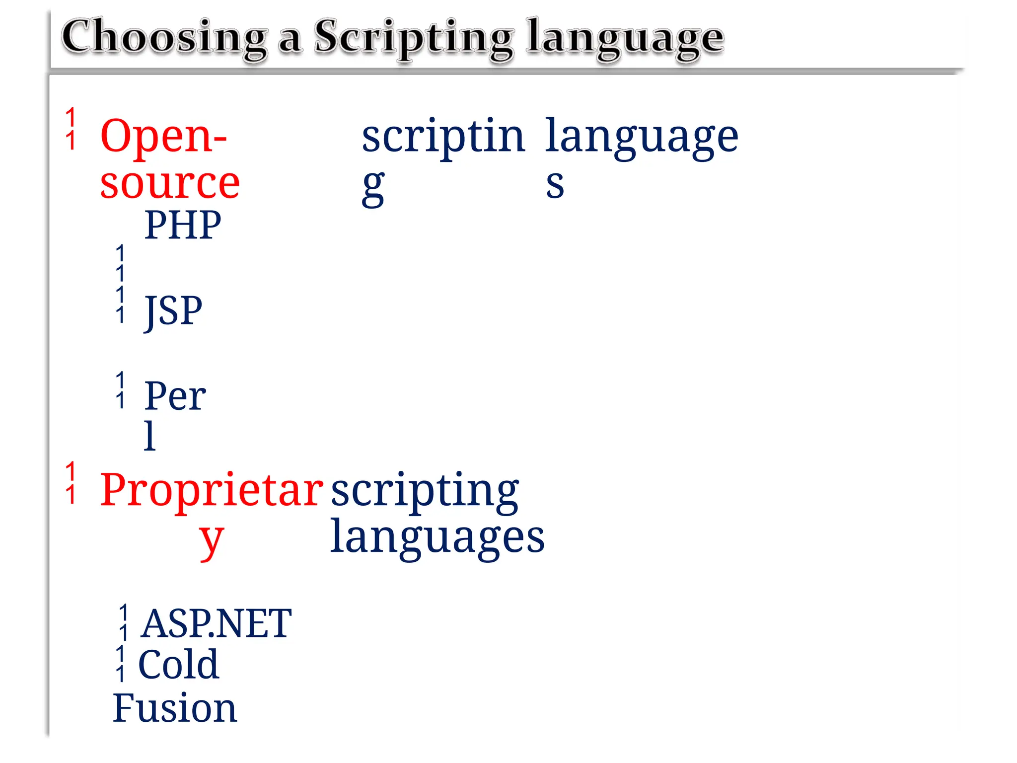  Open-
source

scriptin
g
language
s
PHP
 JSP
 Per
l
 Proprietar
y
 ASP.NET
scripting
languages
 Cold
Fusion
 
