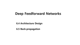 Deep Feedforward Networks
6.4 Architecture Design
6.5 Back-propagation
 
