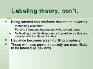 Labeling theory, con’t.
Being labeled can reinforce deviant behavior by:



–
–
–



Increasing alienation
Forcing incr...