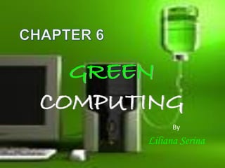 GREEN
COMPUTING
GREEN
COMPUTING
By
Liliana Serina
 