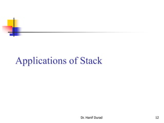 Applications of Stack
Dr. Hanif Durad 12
 