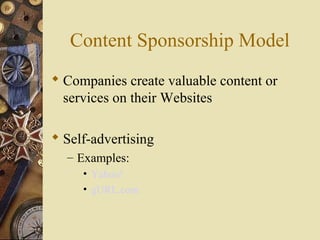 Content Sponsorship Model
 Companies create valuable content or
services on their Websites
 Self-advertising
– Examples:
• Yahoo!
• gURL.com
 