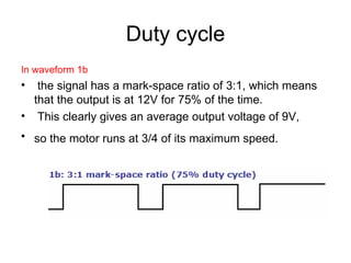 Duty cycle In waveform 1b the signal has a mark-space ratio of 3:1, which means that the output is at 12V for 75% of the time.  This clearly gives an average output voltage of 9V,  so the motor runs at 3/4 of its maximum speed.   