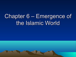 Chapter 6 – Emergence of
   the Islamic World
 