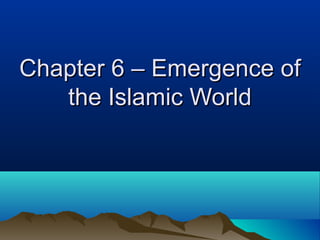 Chapter 6 – Emergence of
   the Islamic World
 