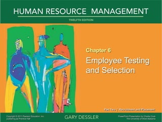 PowerPoint Presentation by Charlie Cook
The University of West Alabama
Chapter 6
Employee Testing
and Selection
Part Two | Recruitment and Placement
Copyright © 2011 Pearson Education, Inc.
publishing as Prentice Hall
 
