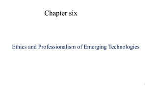 Chapter six
Ethics and Professionalism of Emerging Technologies
1
 