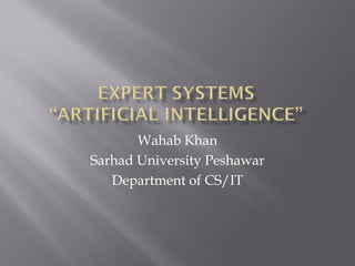 Wahab Khan
Sarhad University Peshawar
Department of CS/IT
 
