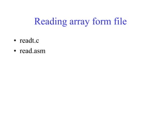 Reading array form file
• readt.c
• read.asm
 