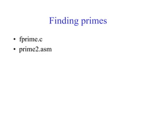 Finding primes
• fprime.c
• prime2.asm
 