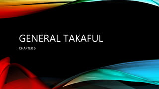 GENERAL TAKAFUL
CHAPTER 6
 