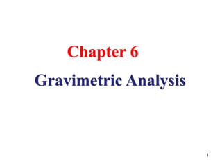 Gravimetric Analysis
Chapter 6
1
 
