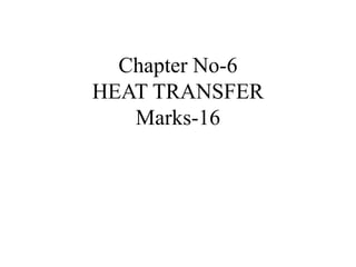 Chapter No-6
HEAT TRANSFER
Marks-16
 