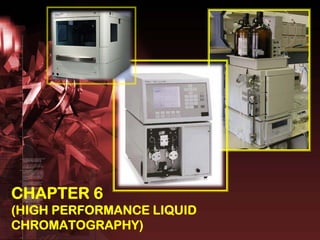 Y
CHAPTER 6
(HIGH PERFORMANCE LIQUID
CHROMATOGRAPHY)
 