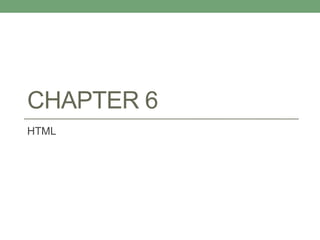 CHAPTER 6
HTML
 