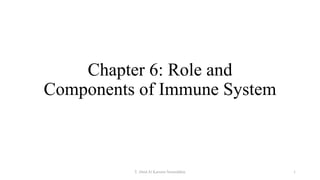 Chapter 6: Role and
Components of Immune System
T. Abed Al Kareem Noureddine 1
 