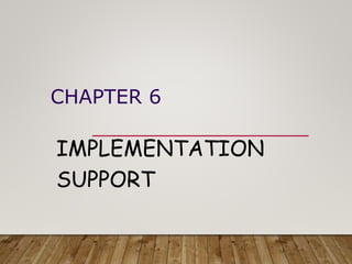 CHAPTER 6
IMPLEMENTATION
SUPPORT
 