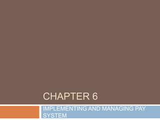 CHAPTER 6
IMPLEMENTING AND MANAGING PAY
SYSTEM
 