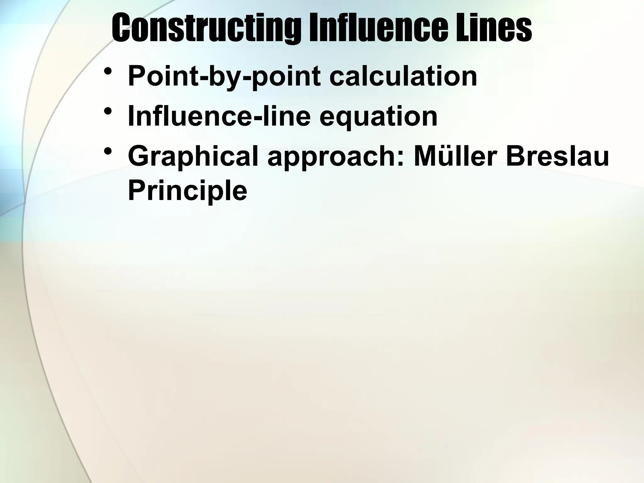 Constructing Influence Lines
• Point-by-point calculation
• Influence-line equation
• Graphical approach: Müller Breslau
Principle
 