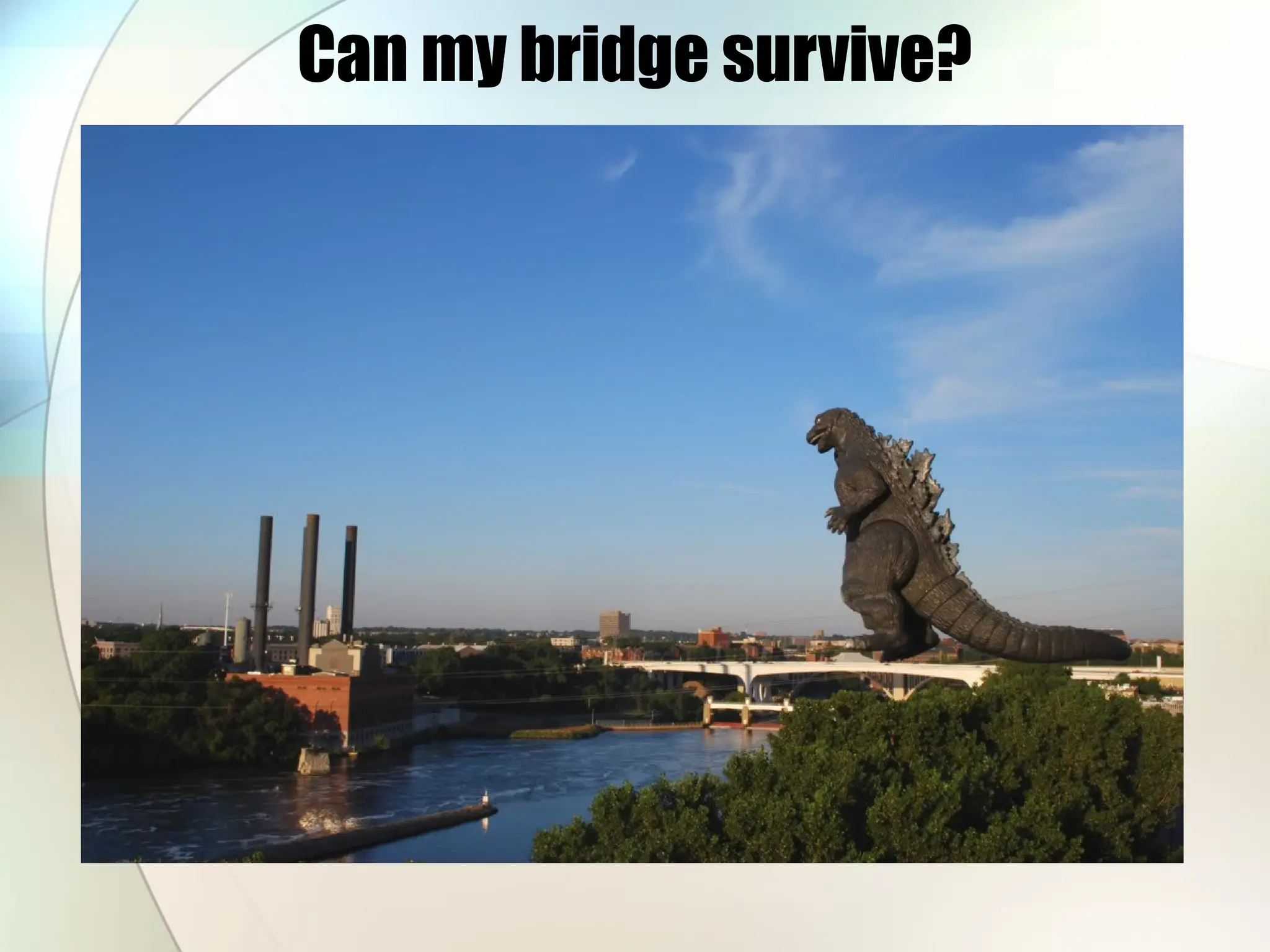 Can my bridge survive?
 