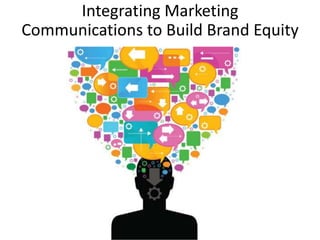 Integrating Marketing
Communications to Build Brand Equity
 