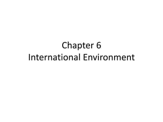 Chapter 6
International Environment
 