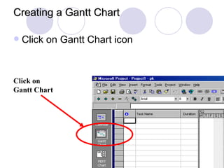Creating a Gantt Chart Click on Gantt Chart icon Click on Gantt Chart 
