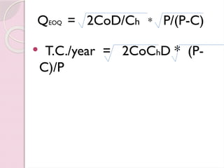 QEOQ = 2CoD/Ch * P/(P-C)
 T.C./year = 2CoChD * (P-
C)/P
 
