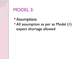 MODEL 3:
Assumptions
 All assumption as per as Model (1)
expect shortage allowed
 
