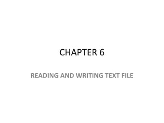 CHAPTER 6
READING AND WRITING TEXT FILE
 