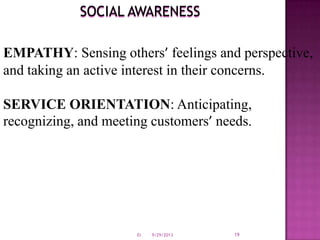 SOCIAL AWARENESS
EMPATHY: Sensing others’ feelings and perspective,
and taking an active interest in their concerns.
SERVICE ORIENTATION: Anticipating,
recognizing, and meeting customers’ needs.
9/29/2013 19EI
 