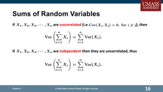 Sums of Random Variables
Chapter 6
16
If are uncorrelated (i.e. ), then
If are independent then they are uncorrelated, thus
© 2020 UMass Amherst Global. All rights reserved.
 