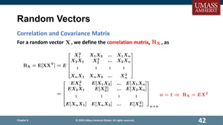Random Vectors
Correlation and Covariance Matrix
For a random vector , we define the correlation matrix, , as
Chapter 6
42
© 2020 UMass Amherst Global. All rights reserved.
 