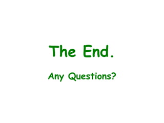 The End.
Any Questions?
 