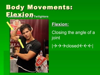 Body Movements: Flexion Dedicated to all my Twilighters  Flexion: Closing the angle of a joint  |  closed  | 