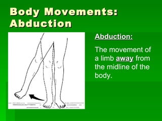 Body Movements: Abduction Abduction: The movement of a limb  away  from the midline of the body. 