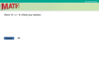 Answer
Need Another Example?
Solve 12 = z − 8. Check your solution.
20
 