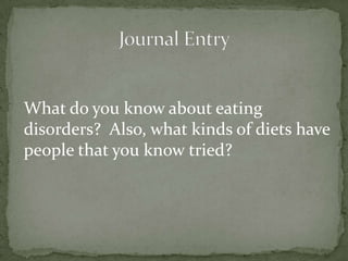What do you know about eating
disorders? Also, what kinds of diets have
people that you know tried?
 