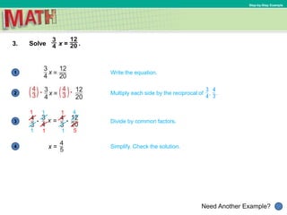 Need Another Example?
Step-by-Step Example
3. Solve x = .
1
2
3
4
Write the equation.
x =
1
Simplify. Check the solution.
Divide by common factors.
1 1 4
1 1 1 5
Multiply each side by the reciprocal of , .
 